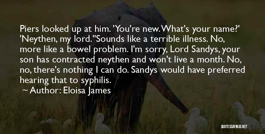 Eloisa James Quotes: Piers Looked Up At Him. 'you're New. What's Your Name?' 'neythen, My Lord.''sounds Like A Terrible Illness. No, More Like