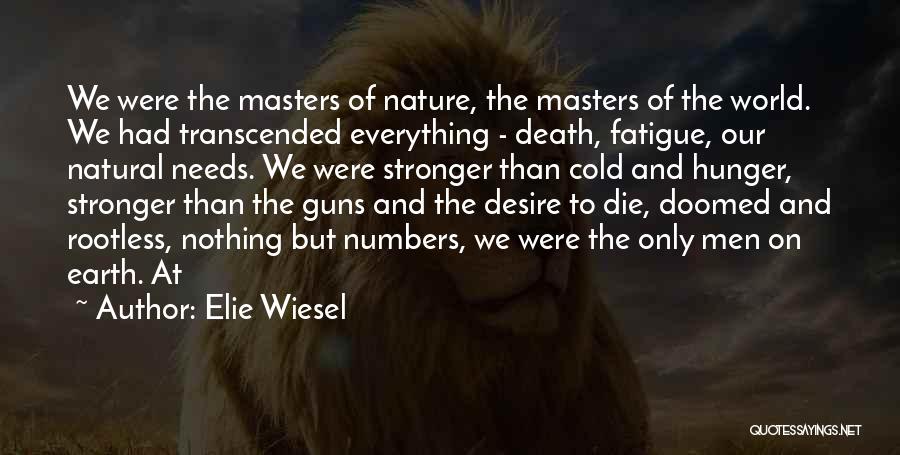Elie Wiesel Quotes: We Were The Masters Of Nature, The Masters Of The World. We Had Transcended Everything - Death, Fatigue, Our Natural