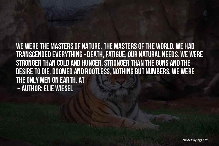 Elie Wiesel Quotes: We Were The Masters Of Nature, The Masters Of The World. We Had Transcended Everything - Death, Fatigue, Our Natural