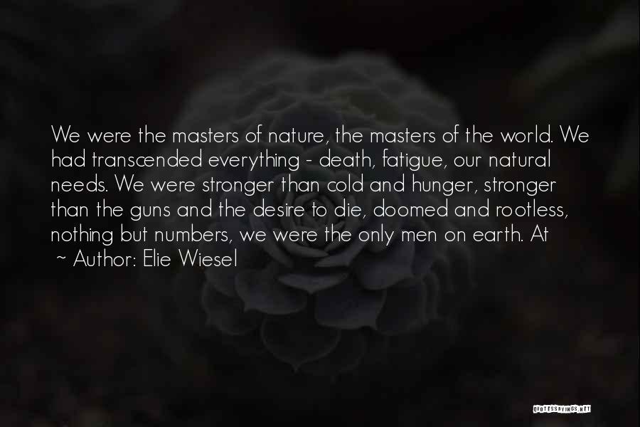 Elie Wiesel Quotes: We Were The Masters Of Nature, The Masters Of The World. We Had Transcended Everything - Death, Fatigue, Our Natural