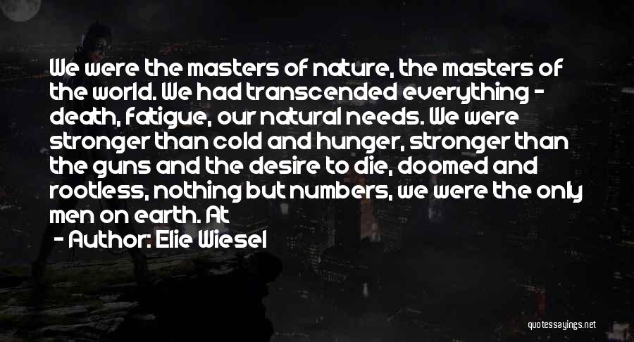 Elie Wiesel Quotes: We Were The Masters Of Nature, The Masters Of The World. We Had Transcended Everything - Death, Fatigue, Our Natural