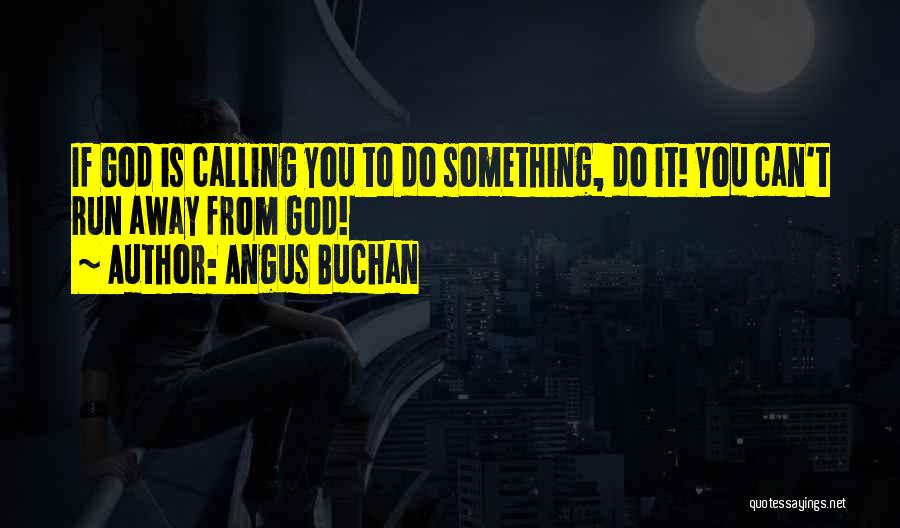 Angus Buchan Quotes: If God Is Calling You To Do Something, Do It! You Can't Run Away From God!