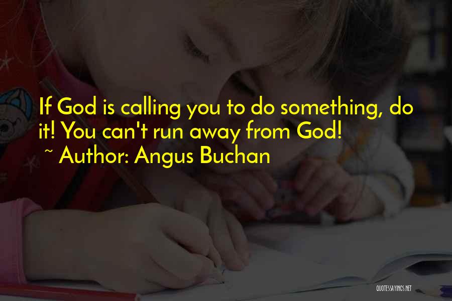 Angus Buchan Quotes: If God Is Calling You To Do Something, Do It! You Can't Run Away From God!