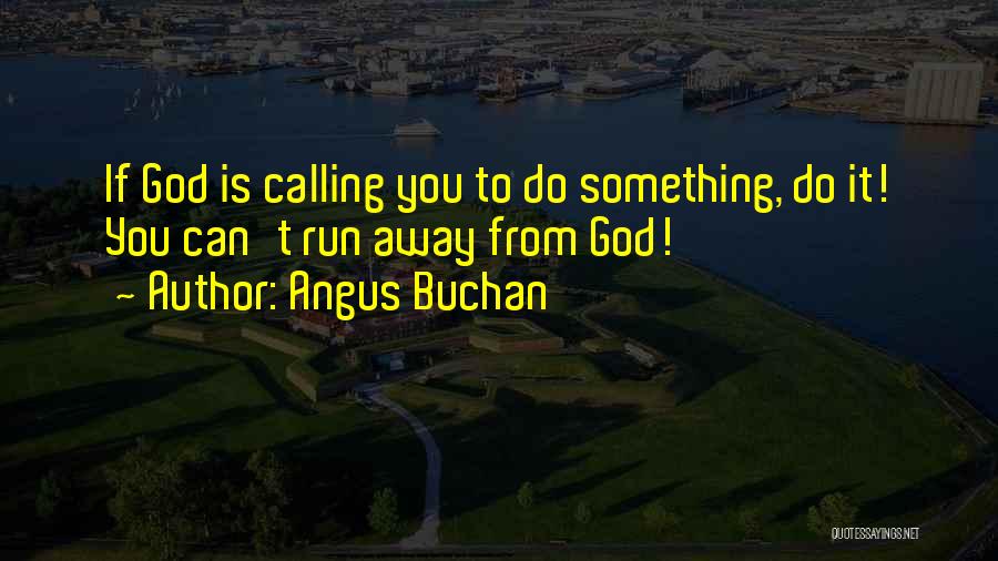 Angus Buchan Quotes: If God Is Calling You To Do Something, Do It! You Can't Run Away From God!