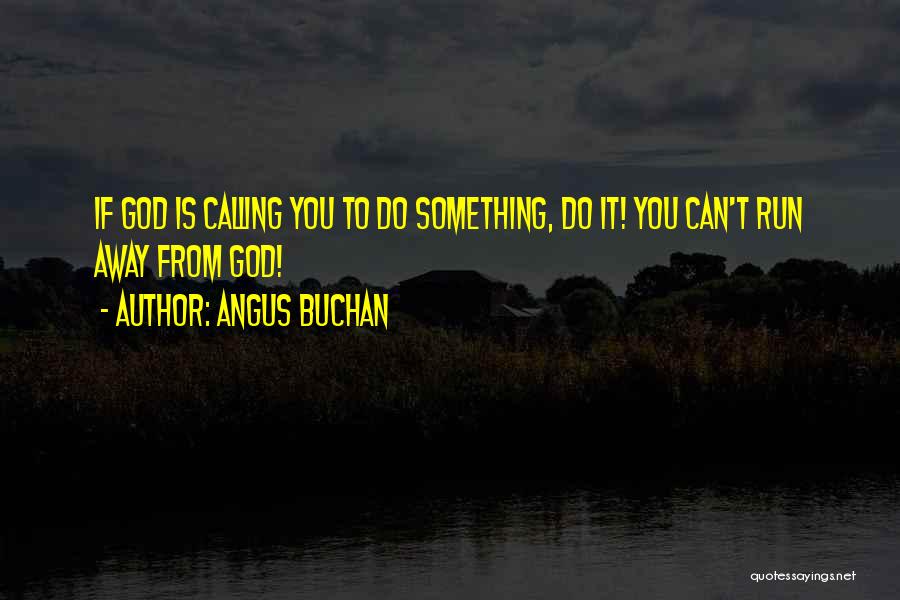 Angus Buchan Quotes: If God Is Calling You To Do Something, Do It! You Can't Run Away From God!