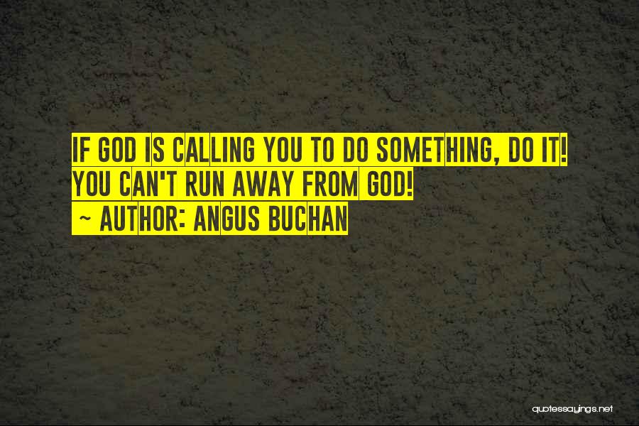 Angus Buchan Quotes: If God Is Calling You To Do Something, Do It! You Can't Run Away From God!