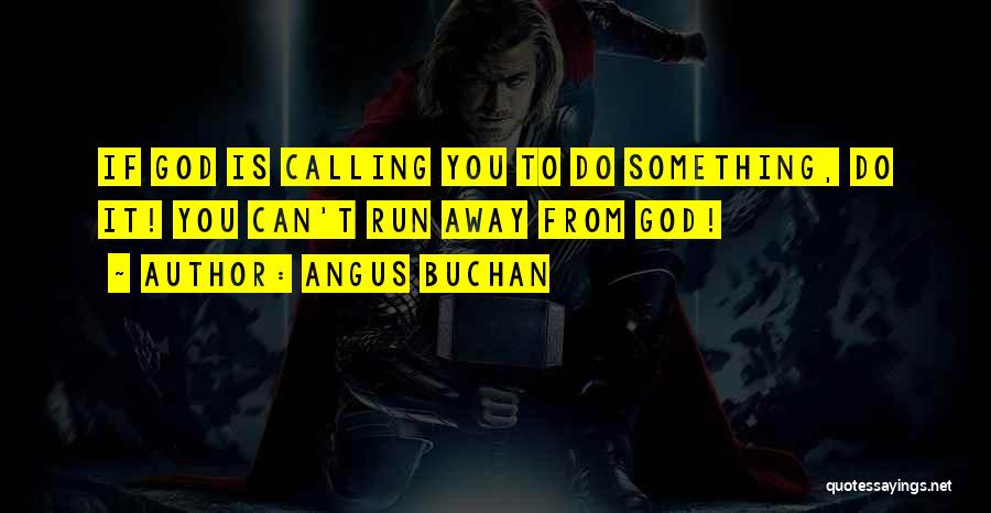 Angus Buchan Quotes: If God Is Calling You To Do Something, Do It! You Can't Run Away From God!