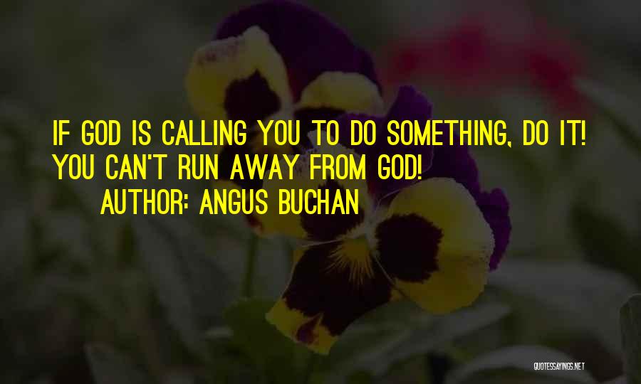 Angus Buchan Quotes: If God Is Calling You To Do Something, Do It! You Can't Run Away From God!