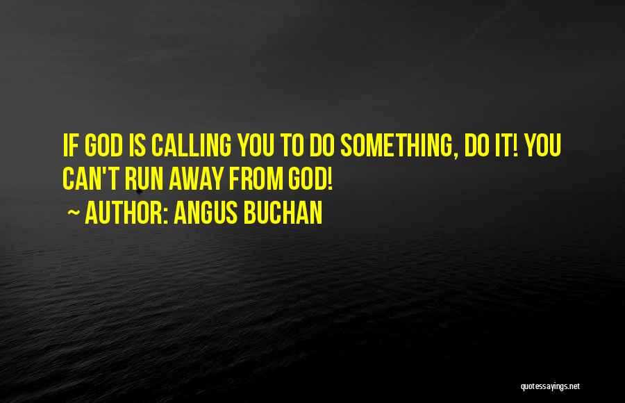 Angus Buchan Quotes: If God Is Calling You To Do Something, Do It! You Can't Run Away From God!