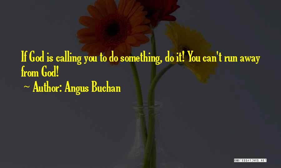 Angus Buchan Quotes: If God Is Calling You To Do Something, Do It! You Can't Run Away From God!