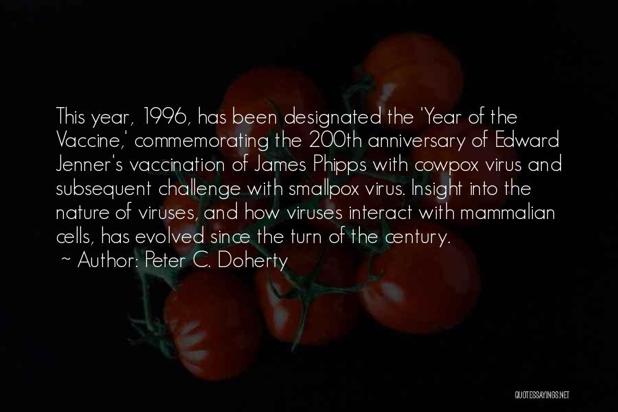 Peter C. Doherty Quotes: This Year, 1996, Has Been Designated The 'year Of The Vaccine,' Commemorating The 200th Anniversary Of Edward Jenner's Vaccination Of