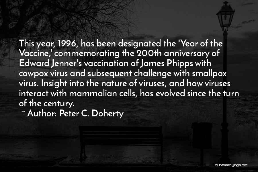 Peter C. Doherty Quotes: This Year, 1996, Has Been Designated The 'year Of The Vaccine,' Commemorating The 200th Anniversary Of Edward Jenner's Vaccination Of