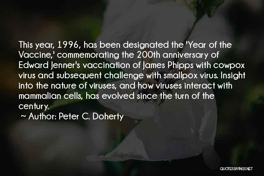 Peter C. Doherty Quotes: This Year, 1996, Has Been Designated The 'year Of The Vaccine,' Commemorating The 200th Anniversary Of Edward Jenner's Vaccination Of