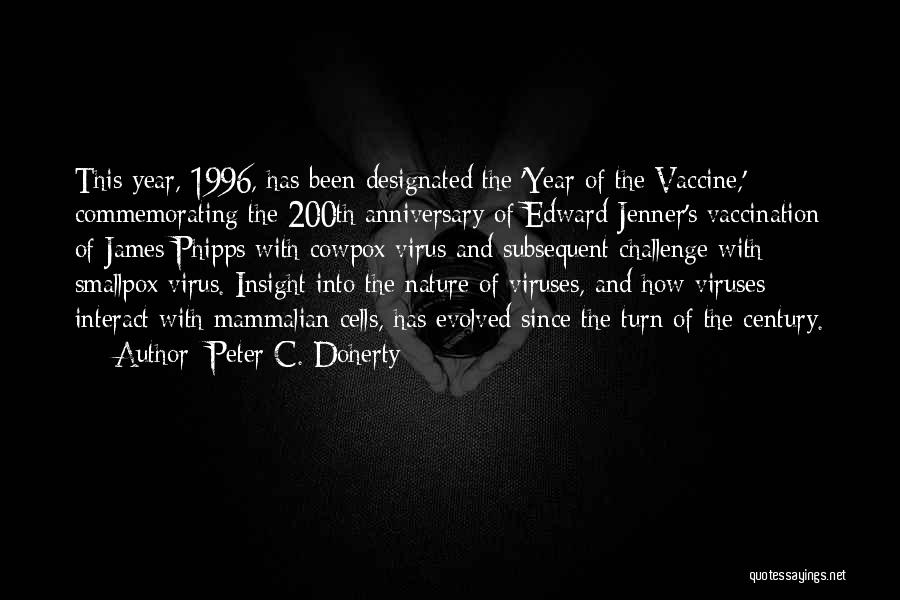 Peter C. Doherty Quotes: This Year, 1996, Has Been Designated The 'year Of The Vaccine,' Commemorating The 200th Anniversary Of Edward Jenner's Vaccination Of