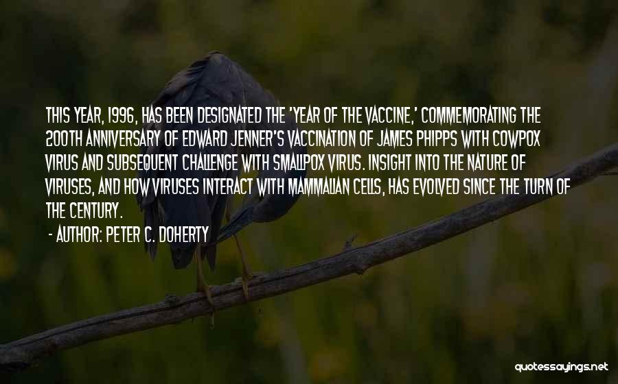 Peter C. Doherty Quotes: This Year, 1996, Has Been Designated The 'year Of The Vaccine,' Commemorating The 200th Anniversary Of Edward Jenner's Vaccination Of