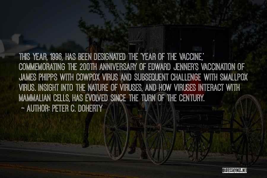 Peter C. Doherty Quotes: This Year, 1996, Has Been Designated The 'year Of The Vaccine,' Commemorating The 200th Anniversary Of Edward Jenner's Vaccination Of