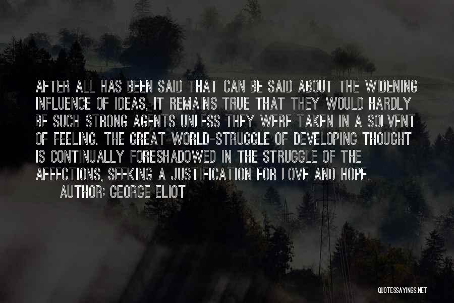 George Eliot Quotes: After All Has Been Said That Can Be Said About The Widening Influence Of Ideas, It Remains True That They