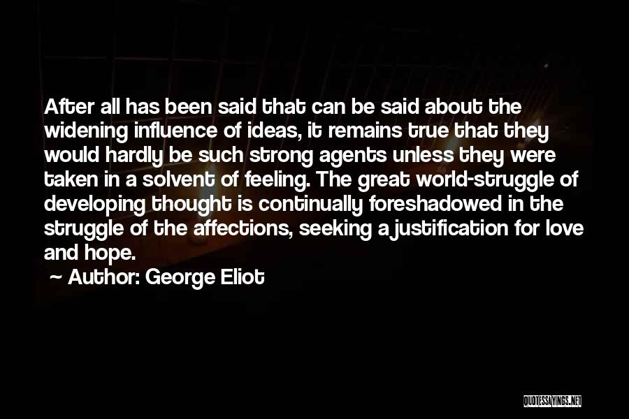 George Eliot Quotes: After All Has Been Said That Can Be Said About The Widening Influence Of Ideas, It Remains True That They