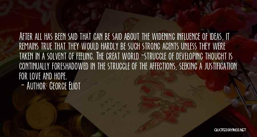 George Eliot Quotes: After All Has Been Said That Can Be Said About The Widening Influence Of Ideas, It Remains True That They