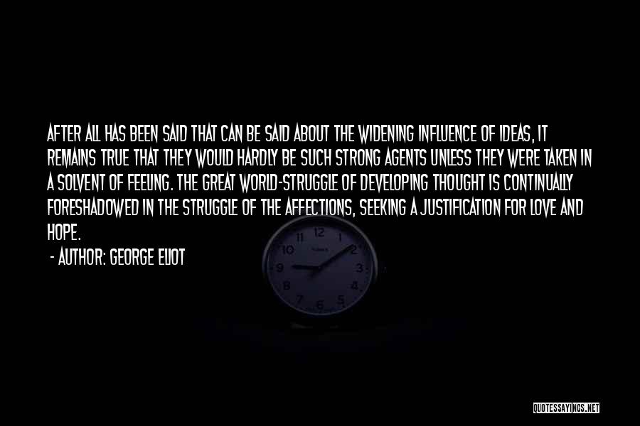 George Eliot Quotes: After All Has Been Said That Can Be Said About The Widening Influence Of Ideas, It Remains True That They