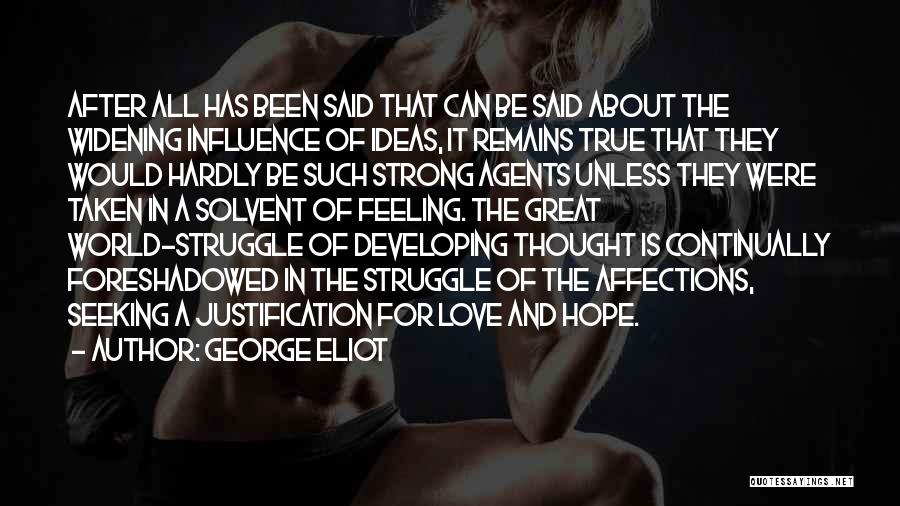 George Eliot Quotes: After All Has Been Said That Can Be Said About The Widening Influence Of Ideas, It Remains True That They