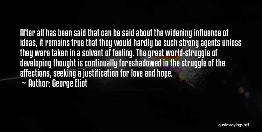 George Eliot Quotes: After All Has Been Said That Can Be Said About The Widening Influence Of Ideas, It Remains True That They