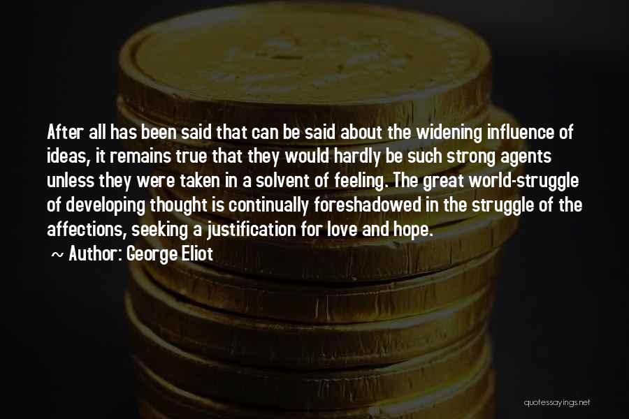 George Eliot Quotes: After All Has Been Said That Can Be Said About The Widening Influence Of Ideas, It Remains True That They