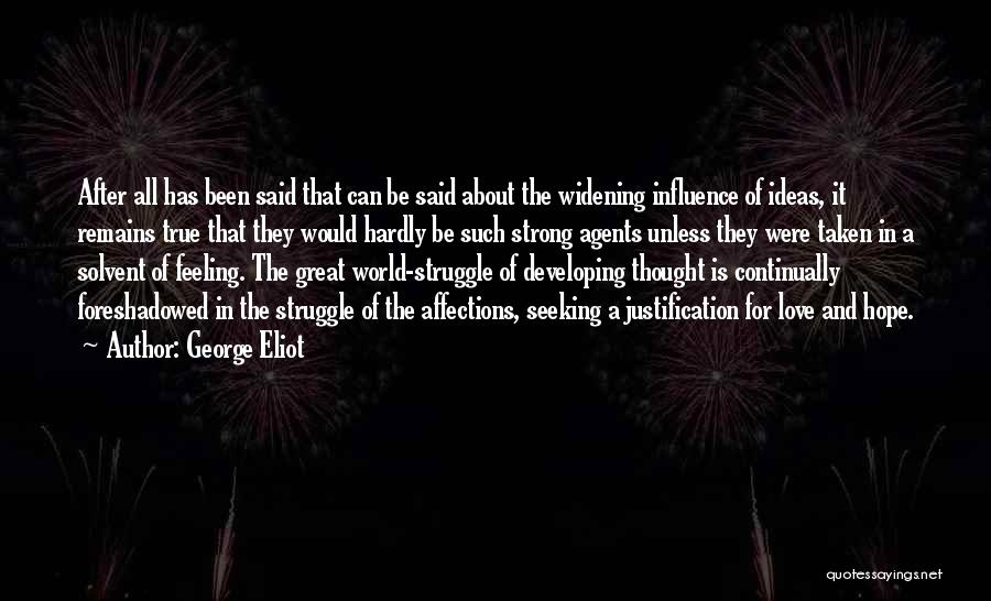 George Eliot Quotes: After All Has Been Said That Can Be Said About The Widening Influence Of Ideas, It Remains True That They