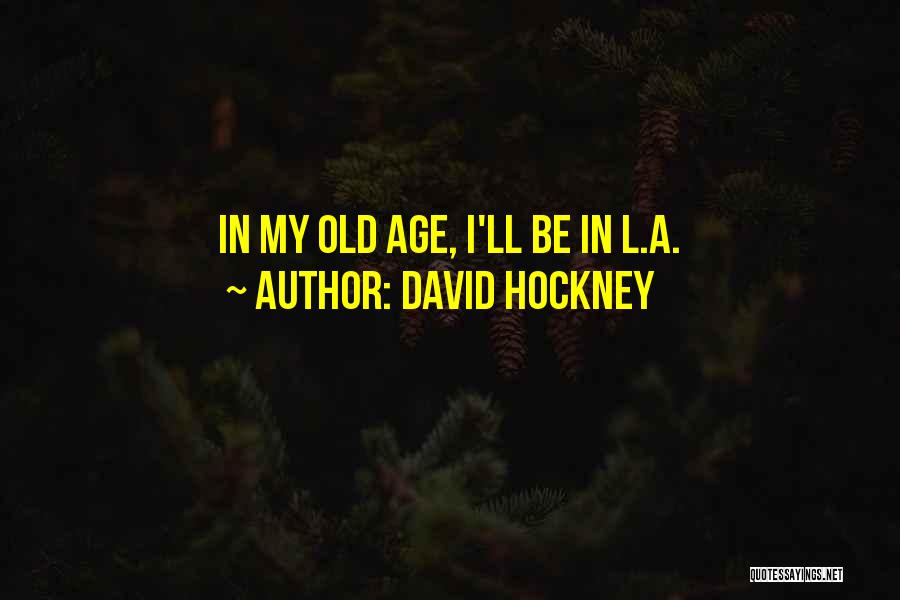 David Hockney Quotes: In My Old Age, I'll Be In L.a.