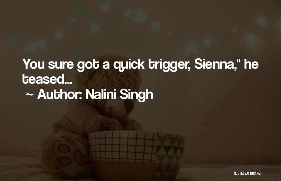 Nalini Singh Quotes: You Sure Got A Quick Trigger, Sienna, He Teased...