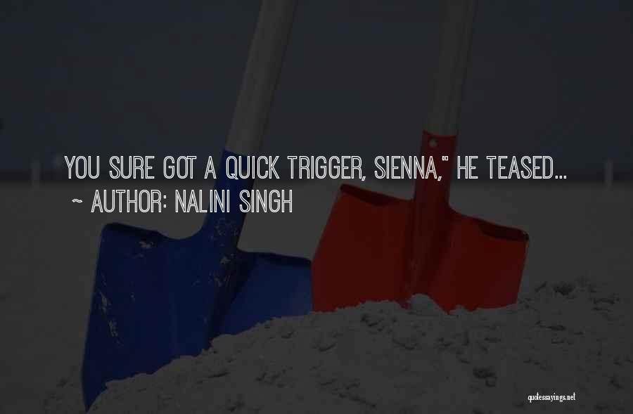 Nalini Singh Quotes: You Sure Got A Quick Trigger, Sienna, He Teased...