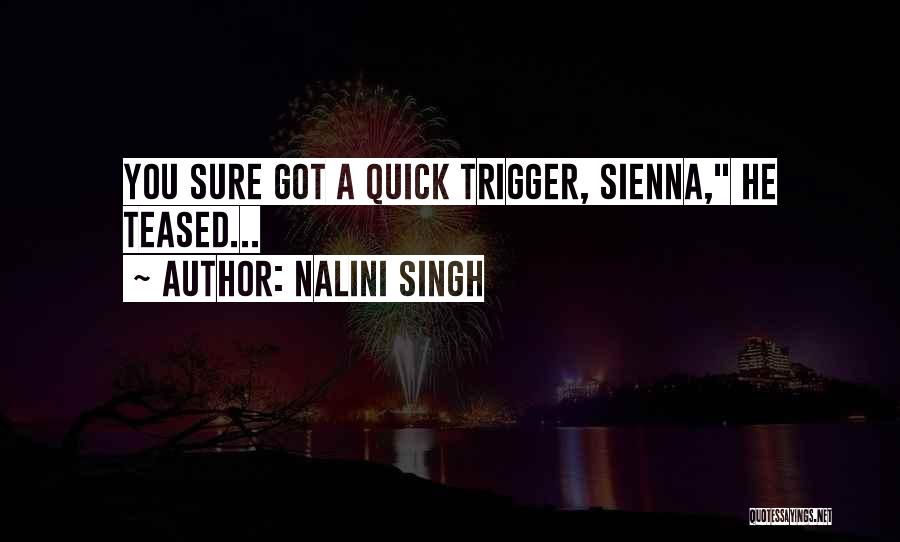 Nalini Singh Quotes: You Sure Got A Quick Trigger, Sienna, He Teased...