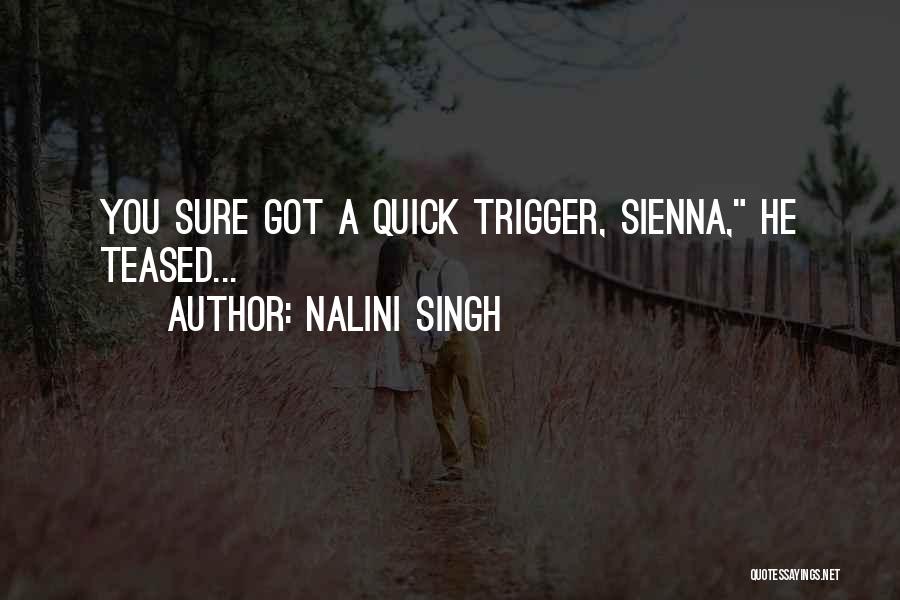 Nalini Singh Quotes: You Sure Got A Quick Trigger, Sienna, He Teased...