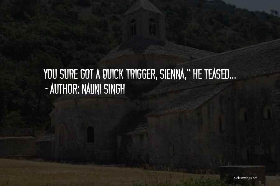 Nalini Singh Quotes: You Sure Got A Quick Trigger, Sienna, He Teased...