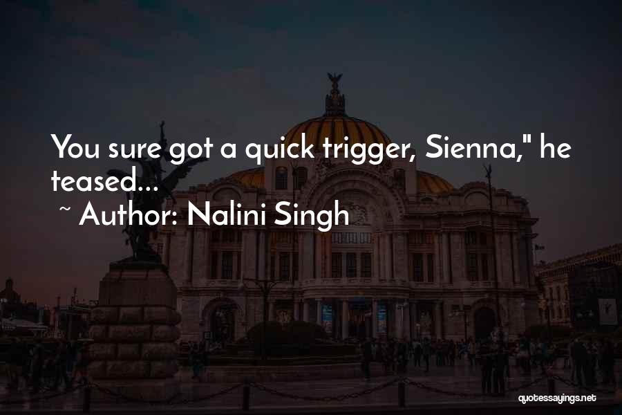 Nalini Singh Quotes: You Sure Got A Quick Trigger, Sienna, He Teased...