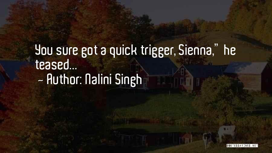 Nalini Singh Quotes: You Sure Got A Quick Trigger, Sienna, He Teased...