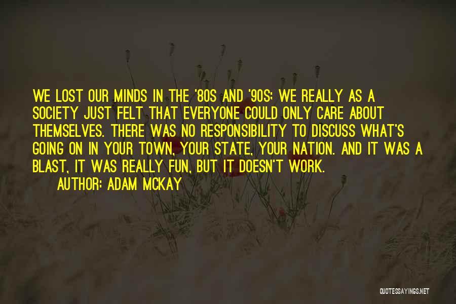 Adam McKay Quotes: We Lost Our Minds In The '80s And '90s; We Really As A Society Just Felt That Everyone Could Only