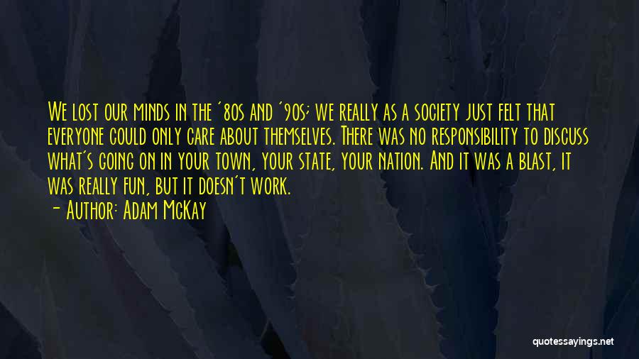 Adam McKay Quotes: We Lost Our Minds In The '80s And '90s; We Really As A Society Just Felt That Everyone Could Only