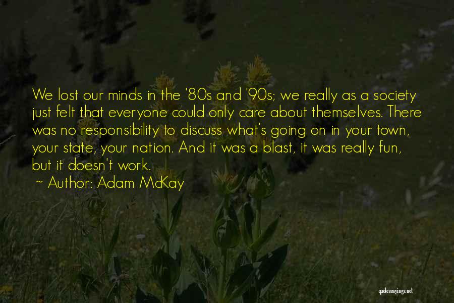 Adam McKay Quotes: We Lost Our Minds In The '80s And '90s; We Really As A Society Just Felt That Everyone Could Only
