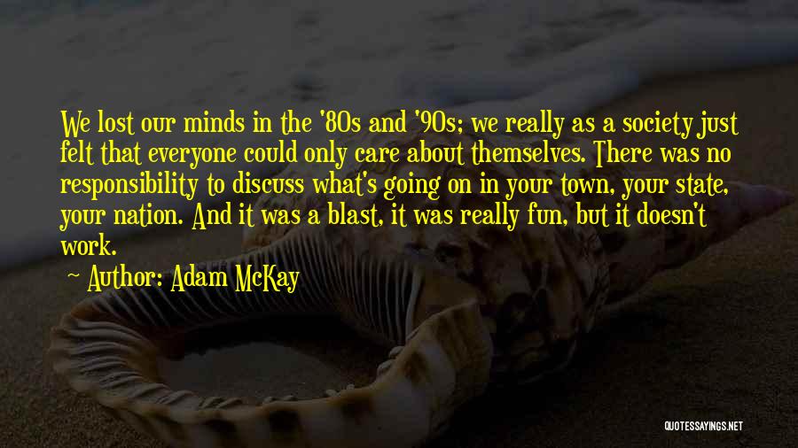Adam McKay Quotes: We Lost Our Minds In The '80s And '90s; We Really As A Society Just Felt That Everyone Could Only