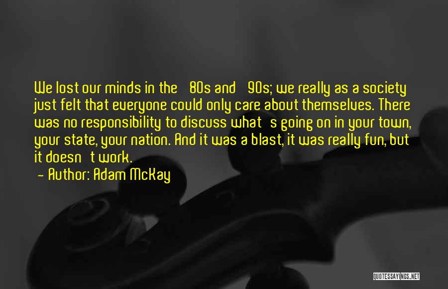 Adam McKay Quotes: We Lost Our Minds In The '80s And '90s; We Really As A Society Just Felt That Everyone Could Only