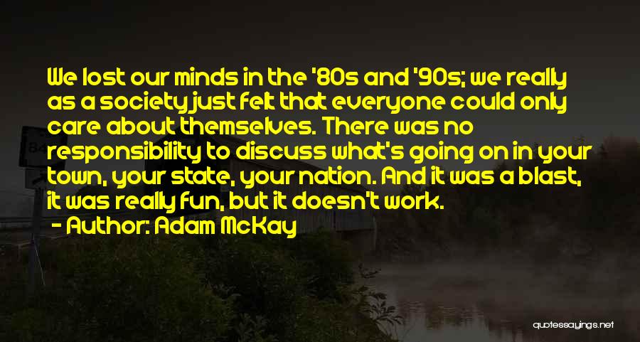 Adam McKay Quotes: We Lost Our Minds In The '80s And '90s; We Really As A Society Just Felt That Everyone Could Only