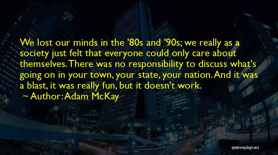Adam McKay Quotes: We Lost Our Minds In The '80s And '90s; We Really As A Society Just Felt That Everyone Could Only