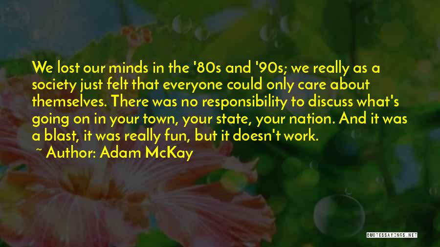 Adam McKay Quotes: We Lost Our Minds In The '80s And '90s; We Really As A Society Just Felt That Everyone Could Only