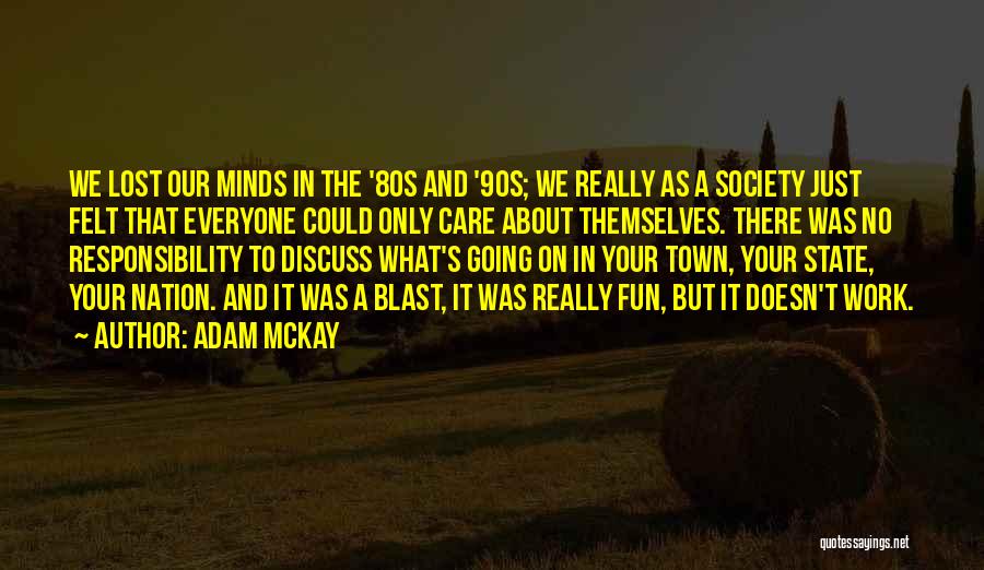 Adam McKay Quotes: We Lost Our Minds In The '80s And '90s; We Really As A Society Just Felt That Everyone Could Only