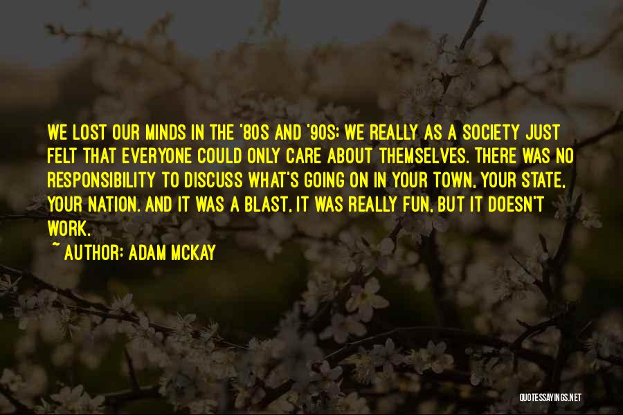 Adam McKay Quotes: We Lost Our Minds In The '80s And '90s; We Really As A Society Just Felt That Everyone Could Only