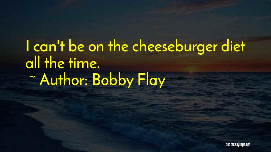 Bobby Flay Quotes: I Can't Be On The Cheeseburger Diet All The Time.
