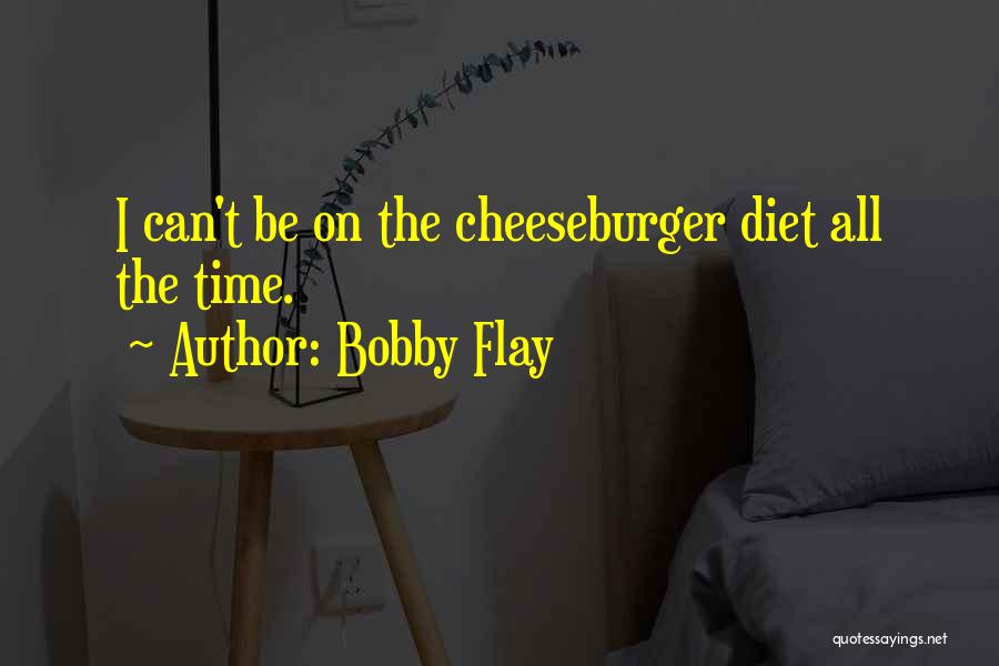 Bobby Flay Quotes: I Can't Be On The Cheeseburger Diet All The Time.