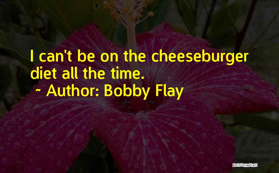 Bobby Flay Quotes: I Can't Be On The Cheeseburger Diet All The Time.