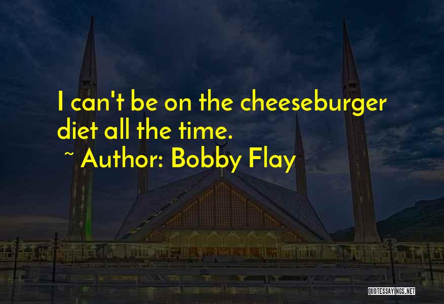 Bobby Flay Quotes: I Can't Be On The Cheeseburger Diet All The Time.